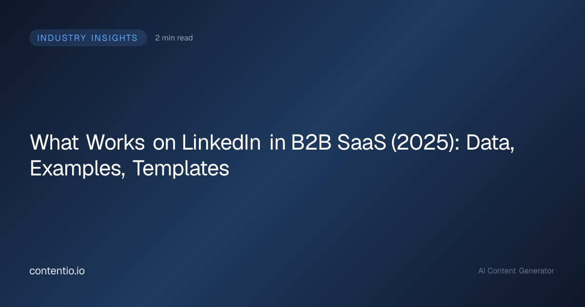 What Works on LinkedIn in B2B SaaS (2025): Data, Examples, Templates